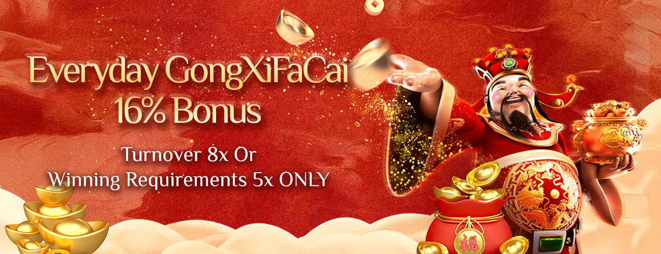 Everyday GongXiFaCai 16% Bonus